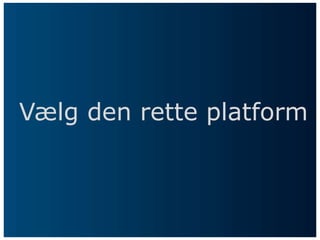 Vælg den rette platform
 