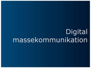 Digital
massekommunikation
 