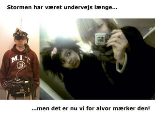 Stormen har været undervejs længe…




       …men det er nu vi for alvor mærker den!
 