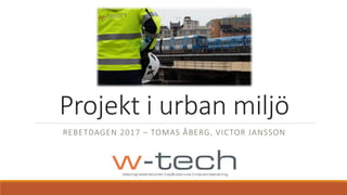 Projekt i urban miljö
REBETDAGEN 2017 – TOMAS ÅBERG, VICTOR JANSSON
 