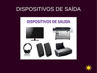 DISPOSITIVOS DE SAÍDA
 