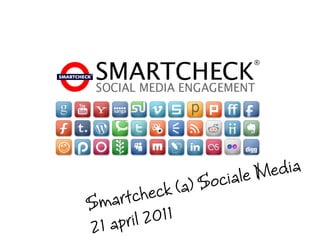 ci ale M edia
                                                    ck (a ) So
                                         Sm art che
                                         21 april 2011
SMARTCHECK (a) Sociale Media 21/04/2011	

          1	

 