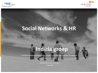 Social Networks & HR Indicia groep ‘als fullservice eBusinessprovider, faciliteren wij groei en ontwikkeling van mensen en organisaties’ Pieter Jacobs & Jules van der Werf 27 april 2011 1 