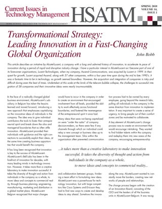 SPRING 2010
Current Issues in
                                                               HSATM
                                                                                                                                     VOLUME 14,
                                                                                                                                         ISSUE 1
Technology Management
HOWE SCHOOL ALLIANCE FOR TECHNOLOGY MANAGEMENT




Transformational Strategy:
Leading Innovation in a Fast-Changing
Global Organization               John Bobb

This article describes an initiative by Alcatel-Lucent, a company with a long and admired history of innovation, to accelerate its pace of
innovation during a period of rapid and disruptive industry change. I have a particular interest in Alcatel-Lucent as I became part of one of
its forerunner organizations, Lucent Technologies, when my company, Ascend Communications, was acquired by Lucent in 1999. In their
quest for growth, Lucent acquired Ascend, along with 37 other companies, within a four year time span during the mid to late 1990’s. It
was a fantastic time to be in technology, as growth seemed boundless. However, the acquisition and integration of companies is risky and
difficult during even the best of times. Undertaken at this scale at the brink of the telecom bubble collapse, the challenges to successful inte-
gration of 38 companies and their innovative ideas were nearly insurmountable.



In the face of a radically changed global          would have to occur in the company in order       tion process had to be owned by every
business environment, Alcatel-Lucent’s sub-        to create an environment that encouraged          employee, going beyond the research labs,
sidiary in Belgium has taken the lessons           involvement from all levels, provided the abil-   pulling all individuals in the company in the
learned and moved forward, introducing a           ity to work effectively across functional         same direction from innovation to implemen-
new approach that emphasizes capitalizing          boundaries, and fostered the re-emergence         tation. It was important to create a sense of
on the innovative ideas of individuals in the      of the entrepreneurial spirit it once had.        urgency, to bring people out of their comfort
company. The idea was to give individual                                                             zones and be motivated to collaborate.
                                                   Many ideas that were not being capitalized
contributors the tools to foster their entrepre-
                                                   on were “under the radar” of company              A key element of Alcatel-Lucent’s change
neurial spirit and break down the silos and
                                                   decision-makers, as there were few if any         process was to create an environment that
managerial boundaries that so often stifle
                                                   channels through which an individual could        would encourage risk-taking. They wanted
innovation. Alcatel-Lucent provided their
                                                   relay a new concept or business idea up to        to find hidden talents within the company
individuals with guidance and the right con-
                                                   the management team. Silos within the             and redeploy them into new areas of the
nections to successfully exploit their ideas, at
                                                   organization often prevented communication        company, encouraging entrepreneurship
the same time creating business opportuni-
ties that would benefit the company.

It has long been recognized that innovation        ...it takes more than a creative laboratory to make innovation
is key to the success of Alcatel-Lucent.
Alcatel-Lucent’s Bell Labs has been in the
                                                          successful. It takes the diversity of thought and action from
forefront of innovation for decades, with                   individuals in the company as a whole,
many leading minds in technology innova-
tion. However, it takes more than a creative                    to move ideas and concepts to commercial reality...
laboratory to make innovation successful. It
takes the diversity of thought and action from     and collaboration between groups, hinder-         along the way. Alcatel-Lucent wanted to con-
individuals in the company as a whole, to          ing a team effort in formulating new ideas.       stantly move the borders, creating new net-
move ideas and concepts to commercial real-        Alcatel-Lucent was a powerhouse for tech-         works of people and relationships.
ity, through business planning, engineering,       nology innovation, but with large competi-
                                                                                                     The change process began with the creation
manufacturing, marketing and distribution in       tors like Cisco Systems and Ericsson they
                                                                                                     of an Innovation Board, consisting of the
a global market place. Alcatel-Lucent              had to find new ways to create and develop
                                                                                                     CEO and the leaders of all the business
Belgium recognized that major changes              ideas to stay ahead. Somehow the innova-
                                                                                                     units in Alcatel-Lucent Belgium. It was recog-
 