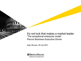 It’s not luck that makes a market leader ‘ The exceptional enterprise model’ Flevum Business Executive Dinner ,[object Object]