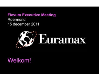 Flevum Executive Meeting
Roermond
15 december 2011




Welkom!
 