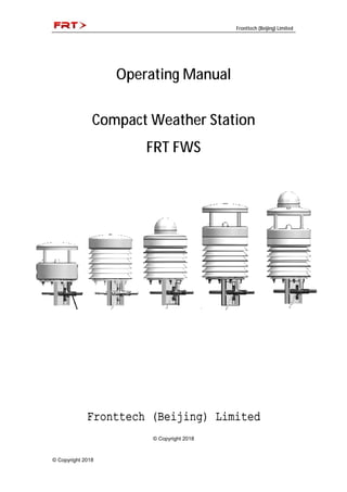 Fronttech (Beijing) Limited
© Copyright 2018
Operating Manual
Compact Weather Station
FRT FWS
Fronttech (Beijing) Limited
© Copyright 2018
 