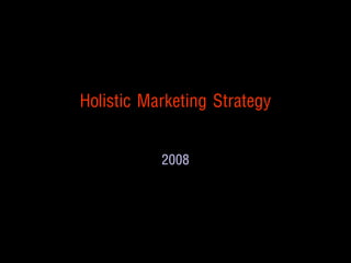 Holistic Marketing Strategy


                          2008




CONFIDENTIAL                                 All Rights Reserved
 