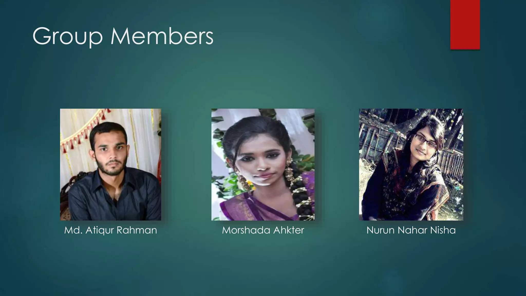 Group Members
Morshada AhkterMd. Atiqur Rahman Nurun Nahar Nisha
 