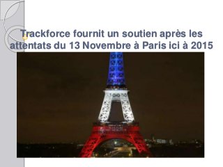 Trackforce fournit un soutien après les
attentats du 13 Novembre à Paris ici à 2015
 