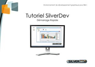 Environnement de développement graphique pour IBM i 
Tutoriel SilverDev 
Démarrage Rapide 
 