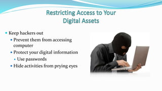  Keep hackers out
 Prevent them from accessing
computer
 Protect your digital information
 Use passwords
 Hide activities from prying eyes
 