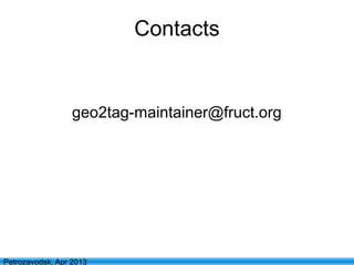 46
Petrozavodsk, Apr 2013
Contacts
geo2tag-maintainer@fruct.org
 