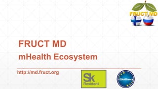 FRUCT MD
mHealth Ecosystem
http://md.fruct.org
 