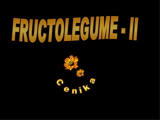 FRUCTOLEGUME - II Cenika 
