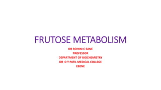 FRUTOSE METABOLISM
DR ROHINI C SANE
PROFESSOR
DEPARTMENT OF BIOCHEMISTRY
DR D Y PATIL MEDICAL COLLEGE
EBENE
 