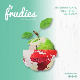 INTERNATIONAL
FRESH FRUIT
COMPANY
frudies.com
frudiesPASSION FOR FRUIT
 