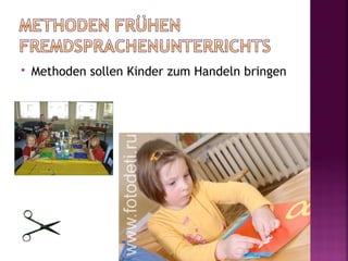    Methoden sollen Kinder zum Handeln bringen
 