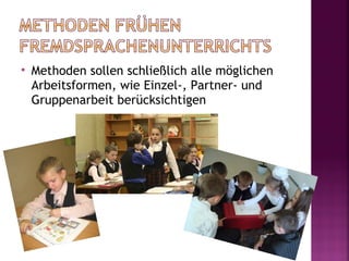    Methoden sollen schließlich alle möglichen
    Arbeitsformen, wie Einzel-, Partner- und
    Gruppenarbeit berücksichtigen
 