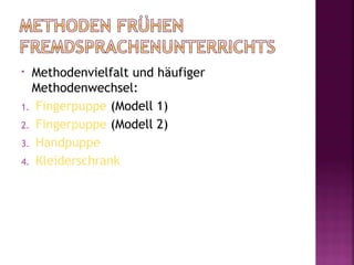 • Methodenvielfalt und häufiger
  Methodenwechsel:
1. Fingerpuppe (Modell 1)
2. Fingerpuppe (Modell 2)
3. Handpuppe
4. Kleiderschrank
 