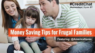 #CreditChat
Money Saving Tips for Frugal Families
Wednesdays | 3 p.m. ET
Featuring: @AmericaSaves
 