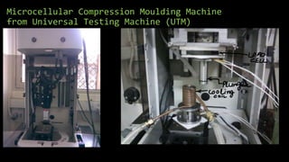 Microcellular Compression Moulding Machine
from Universal Testing Machine (UTM)
 