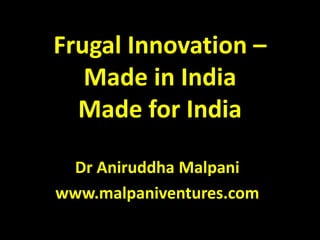 Frugal Innovation –
Made in India
Made for India
Dr Aniruddha Malpani
www.malpaniventures.com
 