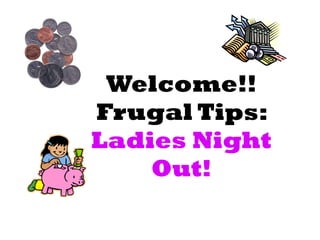Welcome!! Frugal Tips:  Ladies Night Out! 