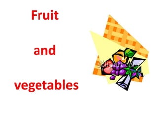 Fruit and  vegetables 