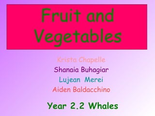Fruit and Vegetables Krista Chapelle Shanaia Buhagiar Lujean  Merei Aiden Baldacchino Year 2.2 Whales 