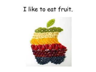 I like to eat fruit. 