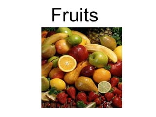 Fruits	 