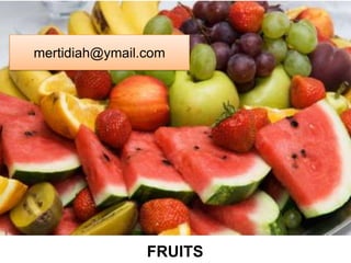 FRUITS
mertidiah@ymail.com
 