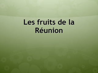 Les fruits de laLes fruits de la
RéunionRéunion
 