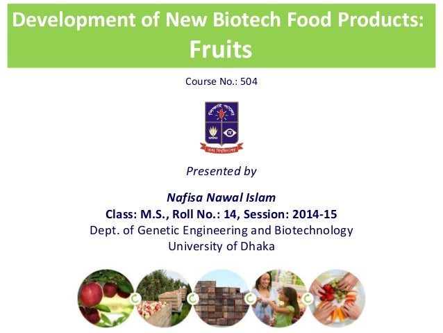 Development of New Biotech Food Products: Fruits Nafisa Nawal Islam Development of New Biotech Food Products: Fruits Nafisa Nawal Islam