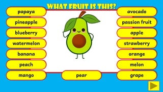 papaya
pineapple
blueberry
watermelon
banana
peach
mango pear
avocado
passion fruit
apple
strawberry
orange
melon
grape
 