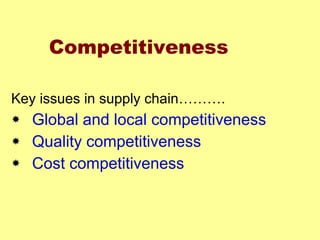 Competitiveness Key issues in supply chain………. Global and local competitiveness Quality competitiveness Cost competitiveness 