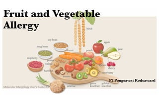 Fruit and Vegetable
Allergy
F2 Pongsawat Rodsaward
Molecular Allergology User’s Guide 2.0
 