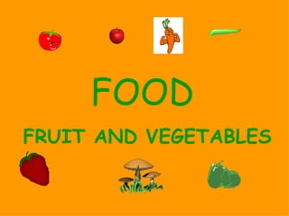 FOOD   FRUIT AND VEGETABLES 