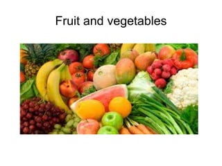 Fruit and vegetables
 
