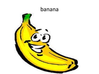 banana

 