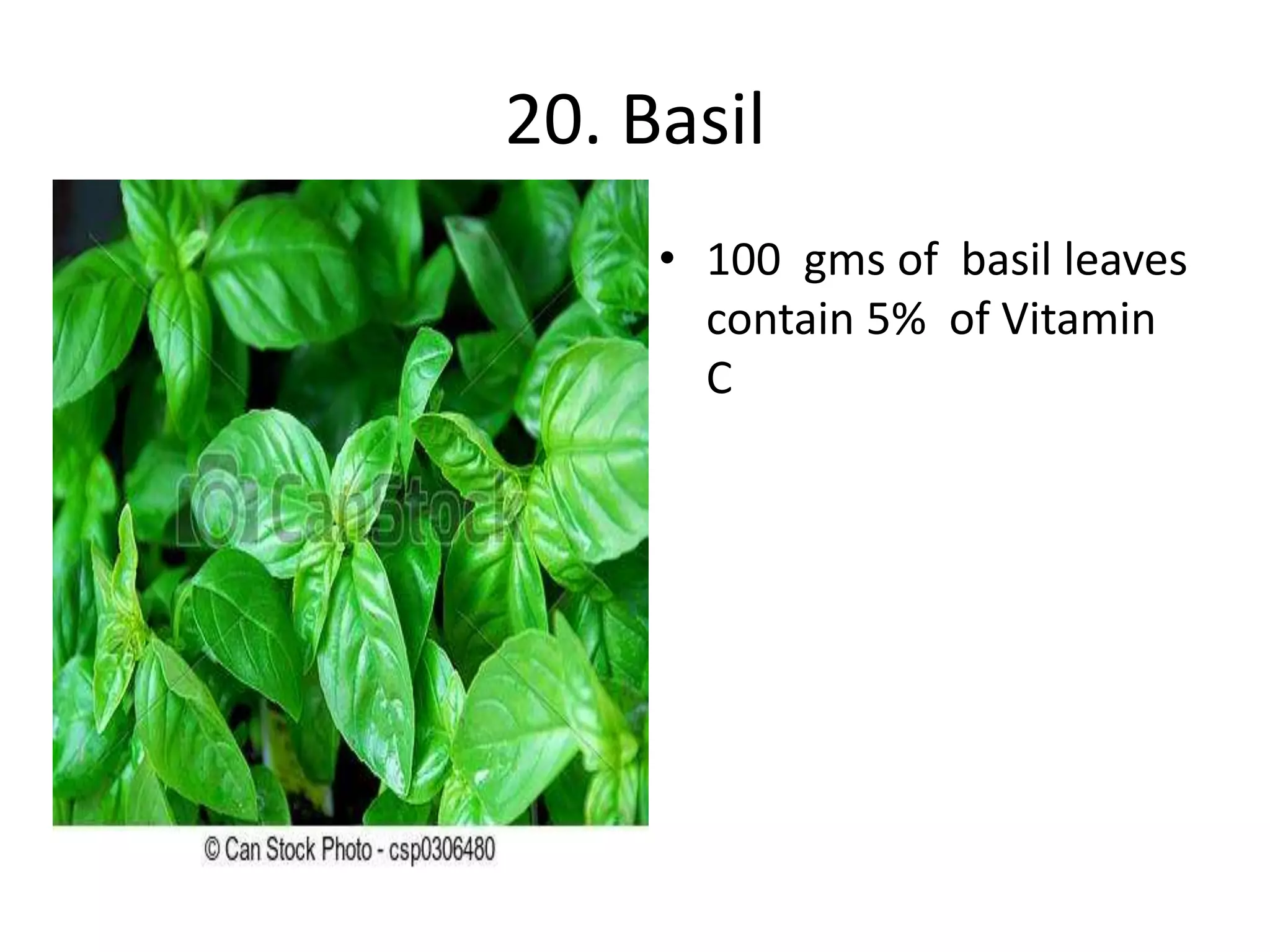 20. Basil
• 100 gms of basil leaves
contain 5% of Vitamin
C
 