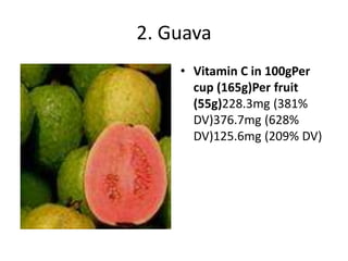 2. Guava
• Vitamin C in 100gPer
cup (165g)Per fruit
(55g)228.3mg (381%
DV)376.7mg (628%
DV)125.6mg (209% DV)
 