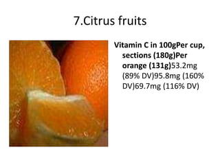 7.Citrus fruits
Vitamin C in 100gPer cup,
sections (180g)Per
orange (131g)53.2mg
(89% DV)95.8mg (160%
DV)69.7mg (116% DV)
 