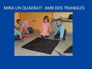MIRA UN QUADRAT!  AMB DOS TRIANGLES 
