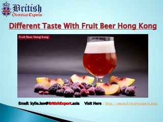 Different Taste With Fruit Beer Hong Kong
Email: kylie.law@BritishExport.asia Visit Here : http://www.britishexport.asia
 