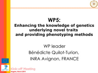 WP5: Enhancing the knowledge of genetics underlying novel traits  and providing phenotyping  methods WP leader Bénédicte Quilot-Turion,  INRA Avignon, FRANCE 