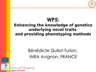 WP5: Enhancing the knowledge of genetics underlying novel traits  and providing phenotyping  methods Bénédicte Quilot-Turion,  INRA Avignon, FRANCE 