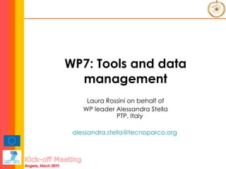 WP7: Tools and data management Laura Rossini on behalf of WP leader Alessandra Stella PTP, Italy [email_address]   