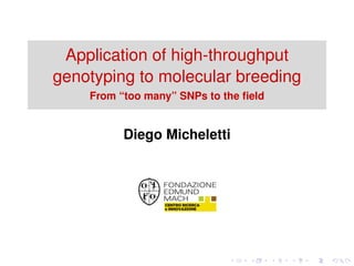 Application of high-throughput
genotyping to molecular breeding
From “too many” SNPs to the ﬁeld
Diego Micheletti
 